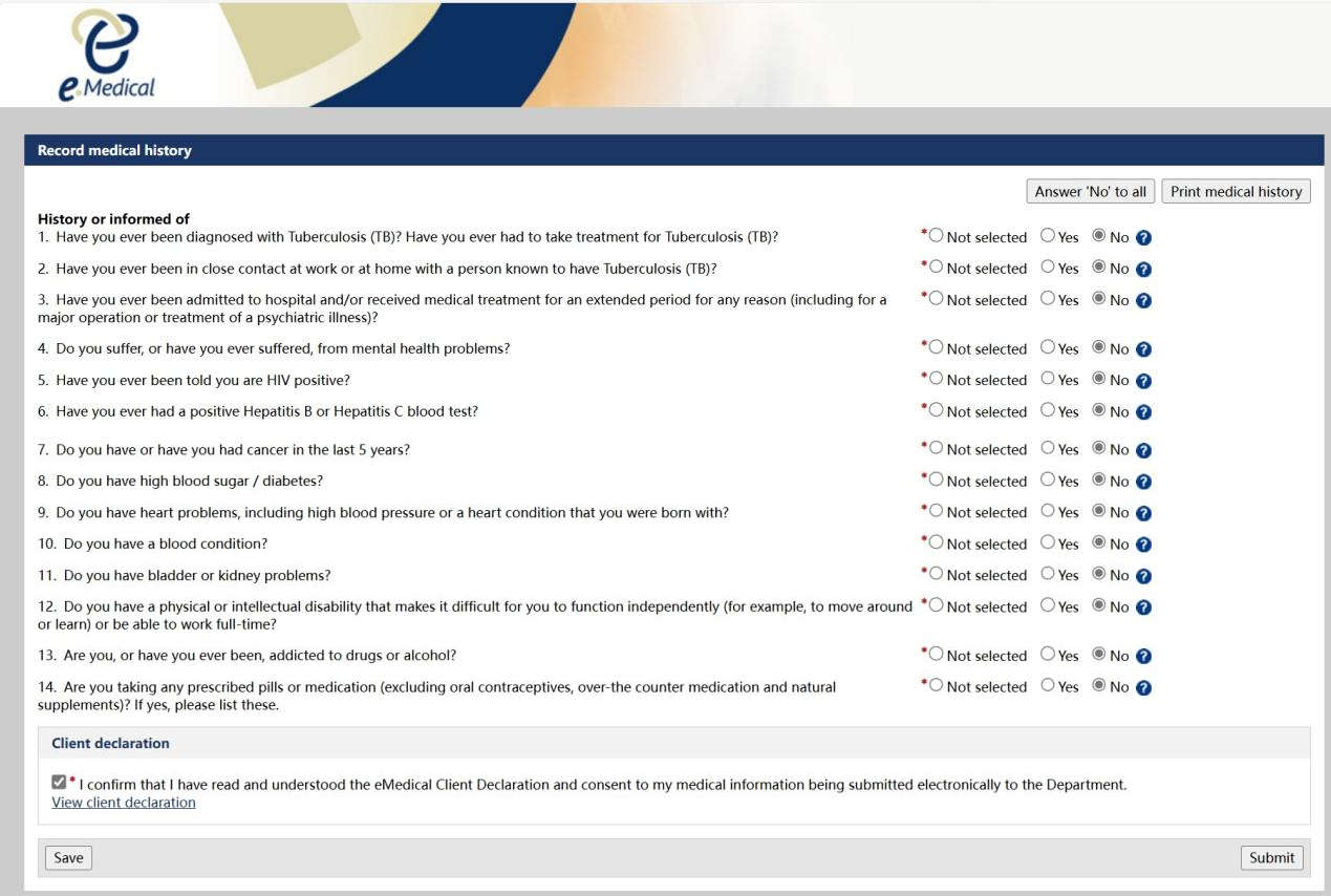 ↓在下述页面有完成病史记录反馈（根据申请人的实际情况填写）
1.您曾经被诊断出患有肺结核吗?您是否曾经不得不接受结核病治疗?
2.您是否曾在工作或家中与已知患有结核病的人有过密切接触?
3.您是否曾因任何原因(包括大手术或治疗精神疾病)长期住院和/或接受治疗?
4.你有或曾经有过心理健康问题吗?
5.你有没有被告知你是艾滋病病毒阳性?
6.你曾经有过乙型肝炎或丙型肝炎的血液检查阳性?

7.在过去的 5 年里，你有或曾经患过癌症吗?
8.你有高血糖/糖尿病吗?
9.你有心脏问题，包括高血压或先天性心脏病吗?
10.你有血波病吗
11.你有膀胱或肾脏的问题吗?
12.您是否有身体或智力残疾，使您难以独立行动 (如独立走动或学习)或无法全职工作?
13.你，或者你曾经，对毒品或酒精上瘾吗?
14.您是否正在服用任何处方药或药物(不包括口服避孕药、非处方药和天然补品)?如果有，请列出这些。
完成填写后，最下方 declaration 处打勾后，点击右下角的 Submit 提交↑